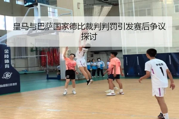 皇马与巴萨国家德比裁判判罚引发赛后争议探讨